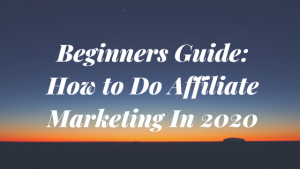 Beginners Guide: How to Do Affiliate Marketing In 2020