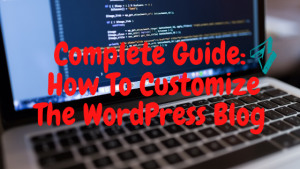 Read more about the article How To Customize The WordPress Blog: Complete Guide