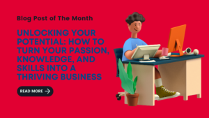 Read more about the article Unlocking Your Potential: How to Turn Your Passion, Knowledge, and Skills into a Thriving Business